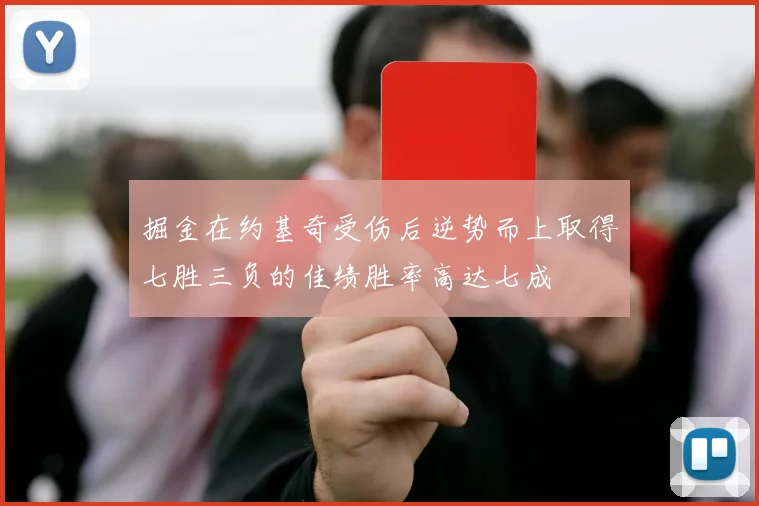 掘金在约基奇受伤后逆势而上取得七胜三负的佳绩胜率高达七成